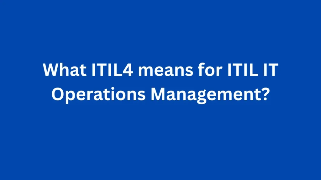 What ITIL4 means for ITIL IT Operations Management?