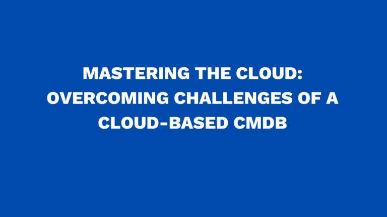 Mastering the Cloud: Overcoming Challenges of a Cloud-Based CMDB