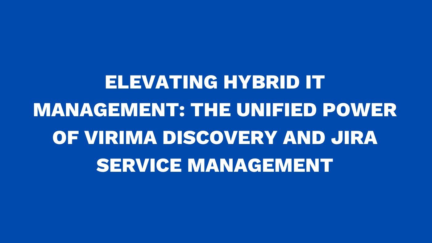 Elevating hybrid IT management: The unified power of Virima discovery and Jira Service Management