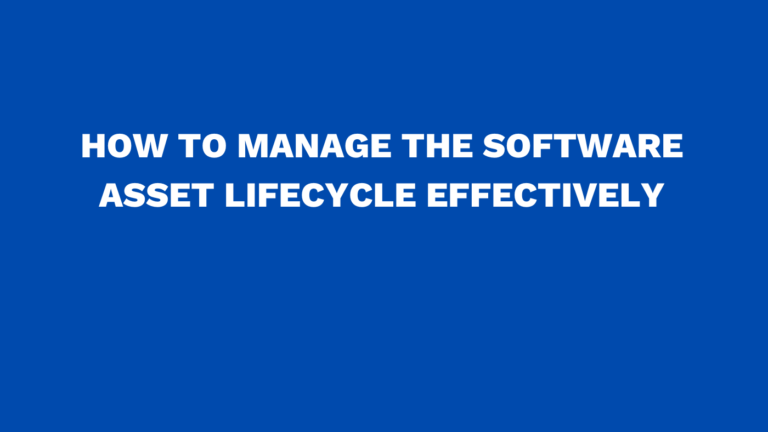 How to manage the software asset lifecycle effectively