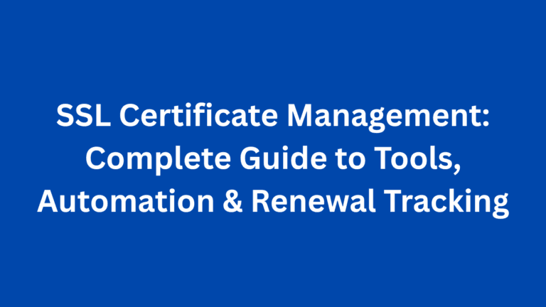SSL Certificate Management: Complete Guide to Tools, Automation & Renewal Tracking