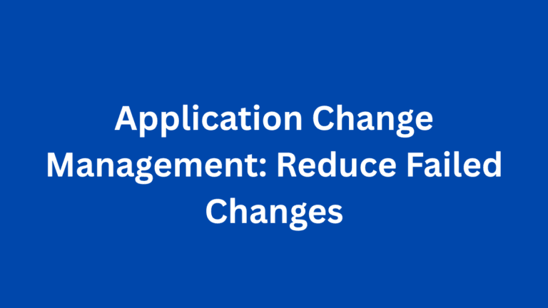 Application Change Management: Reduce Failed Changes