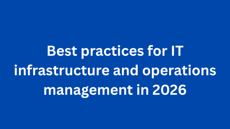 Best practices for IT infrastructure and operations management in 2026