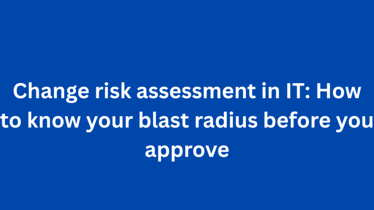 Change risk assessment in IT: How to know your blast radius before you approve