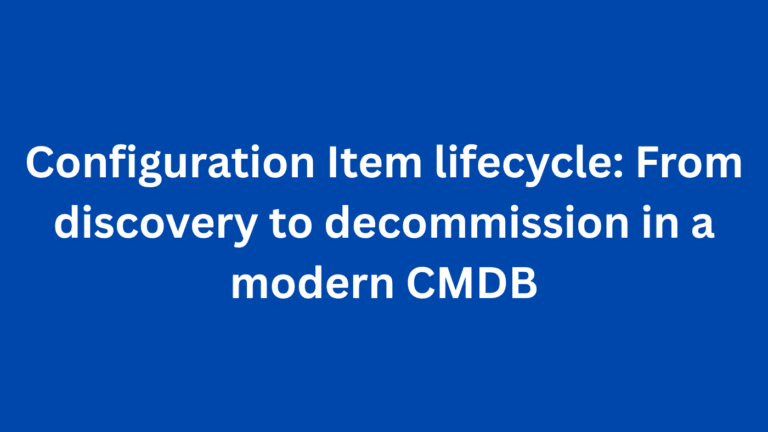 Configuration Item lifecycle: From discovery to decommission in a modern CMDB