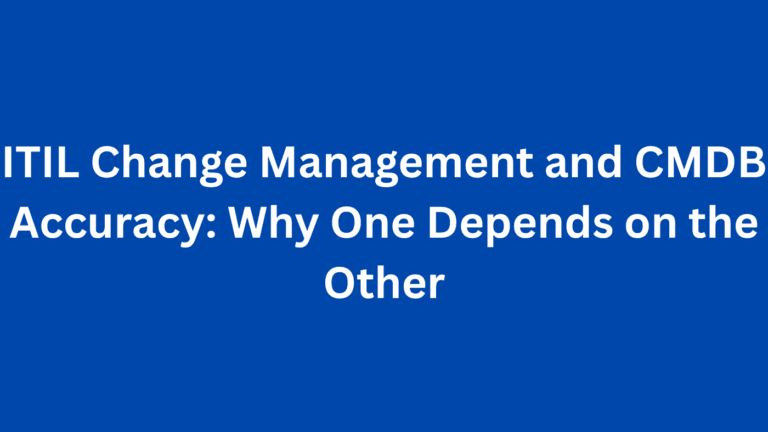 ITIL Change Management and CMDB Accuracy: Why One Depends on the Other