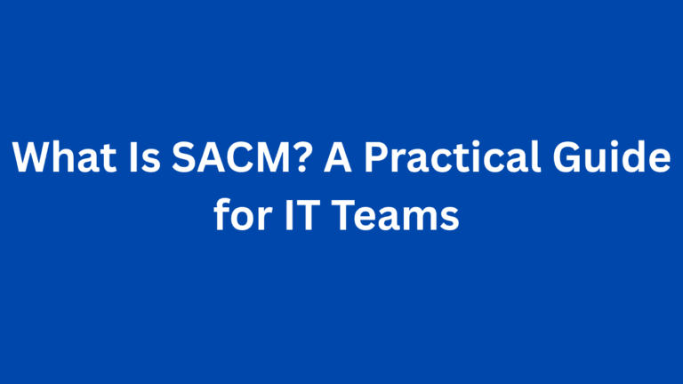 What Is SACM? A Practical Guide for IT Teams 