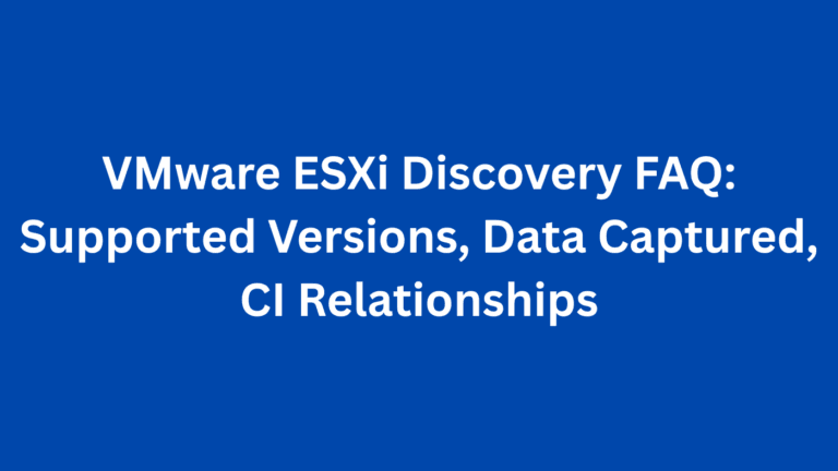 VMware ESXi Discovery FAQ: Supported Versions, Data Captured, CI Relationships