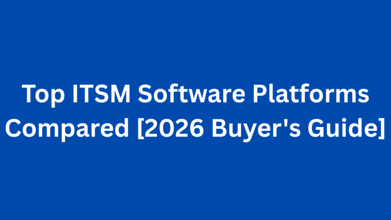 Top ITSM Software Platforms Compared [2026 Buyer’s Guide]