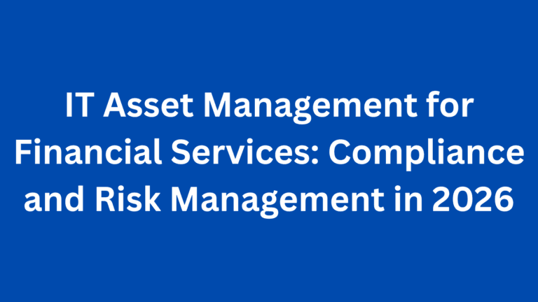 IT Asset Management for Financial Services: Compliance and Risk Management in 2026