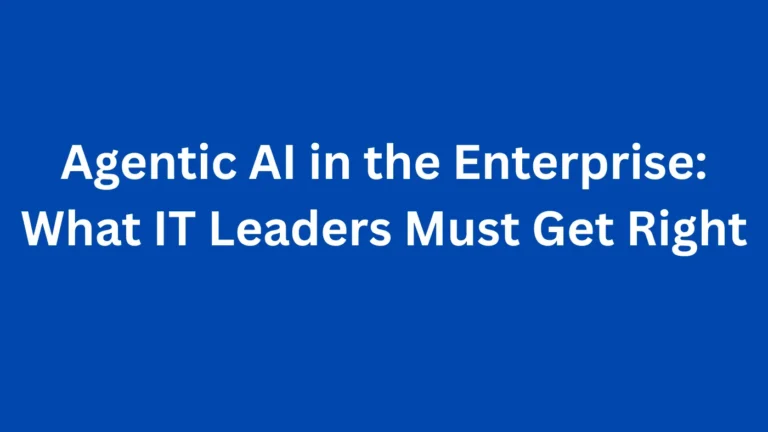 Agentic AI in the Enterprise: What IT Leaders Must Get Right