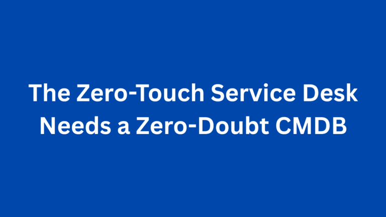 The Zero-Touch Service Desk Needs a Zero-Doubt CMDB