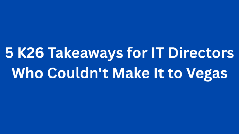 5 K26 Takeaways for IT Directors Who Couldn’t Make It to Vegas