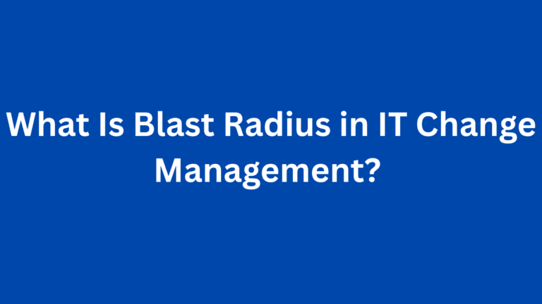 What Is Blast Radius in IT Change Management? 