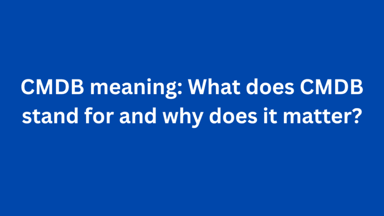 CMDB meaning: What does CMDB stand for and why does it matter?