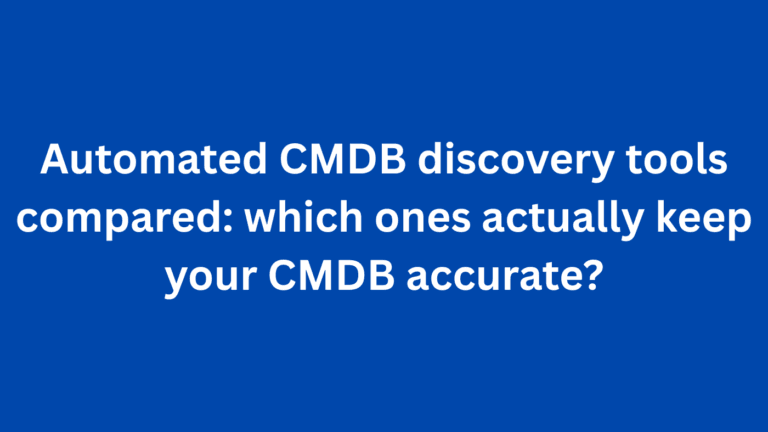 Automated CMDB discovery tools compared: which ones actually keep your CMDB accurate?