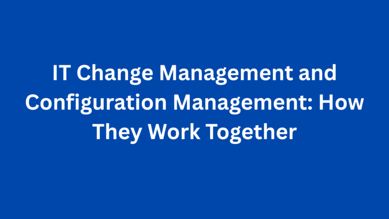 IT Change Management and Configuration Management: How They Work Together