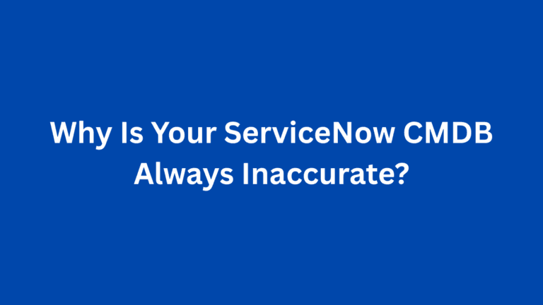Why Is Your ServiceNow CMDB Always Inaccurate?