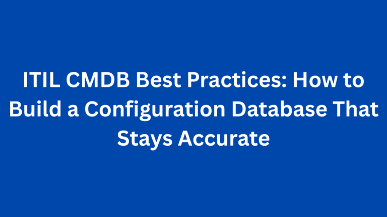 ITIL CMDB Best Practices: How to Build a Configuration Database That Stays Accurate