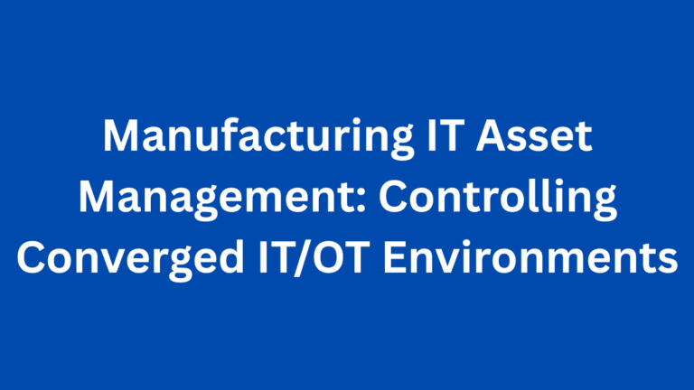 Manufacturing IT Asset Management: Managing OT and IT Infrastructure Convergence