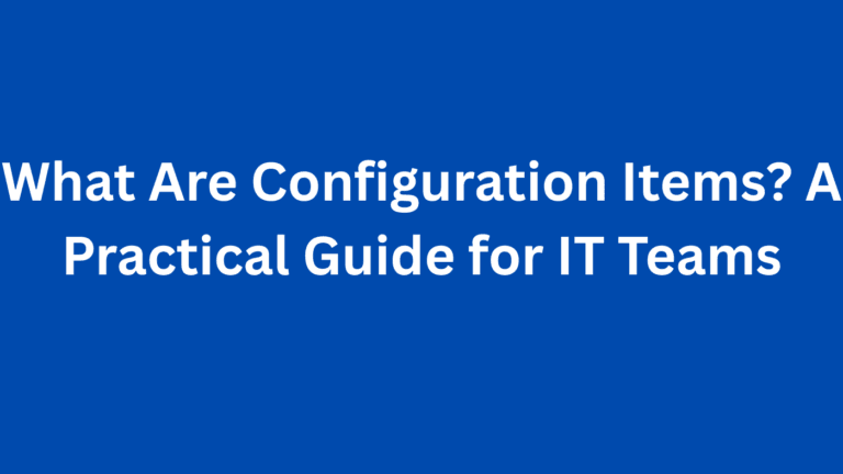 What Are Configuration Items? A Practical Guide for IT Teams