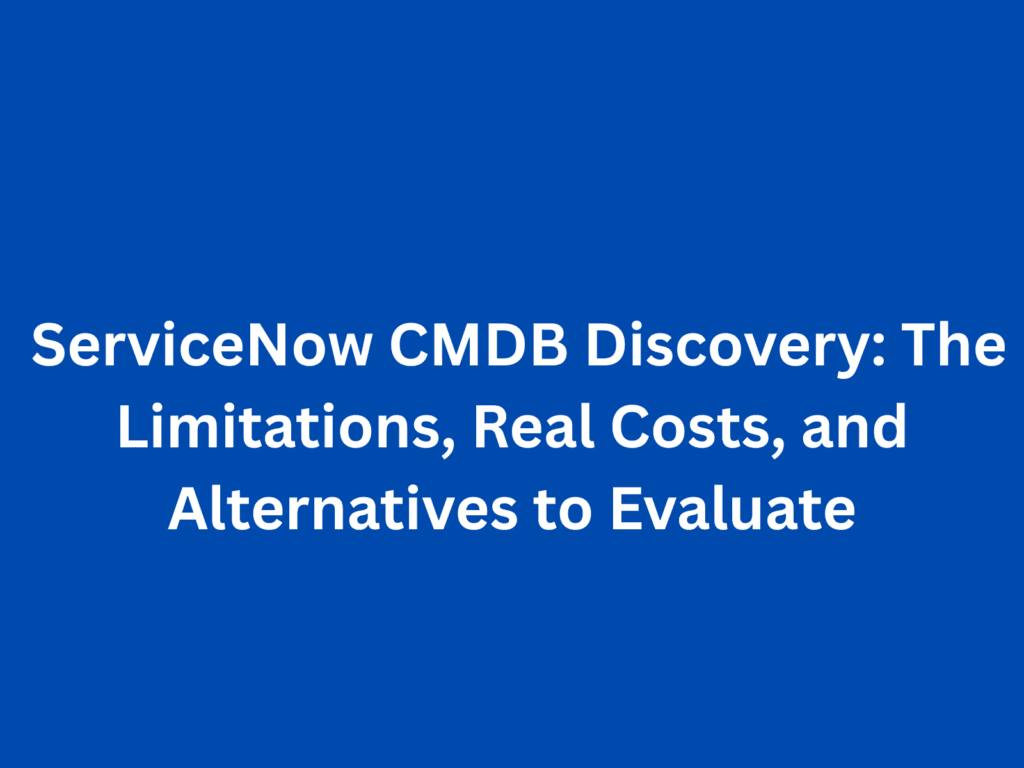 ServiceNow CMDB Discovery: The Limitations, Real Costs, and Alternatives to Evaluate