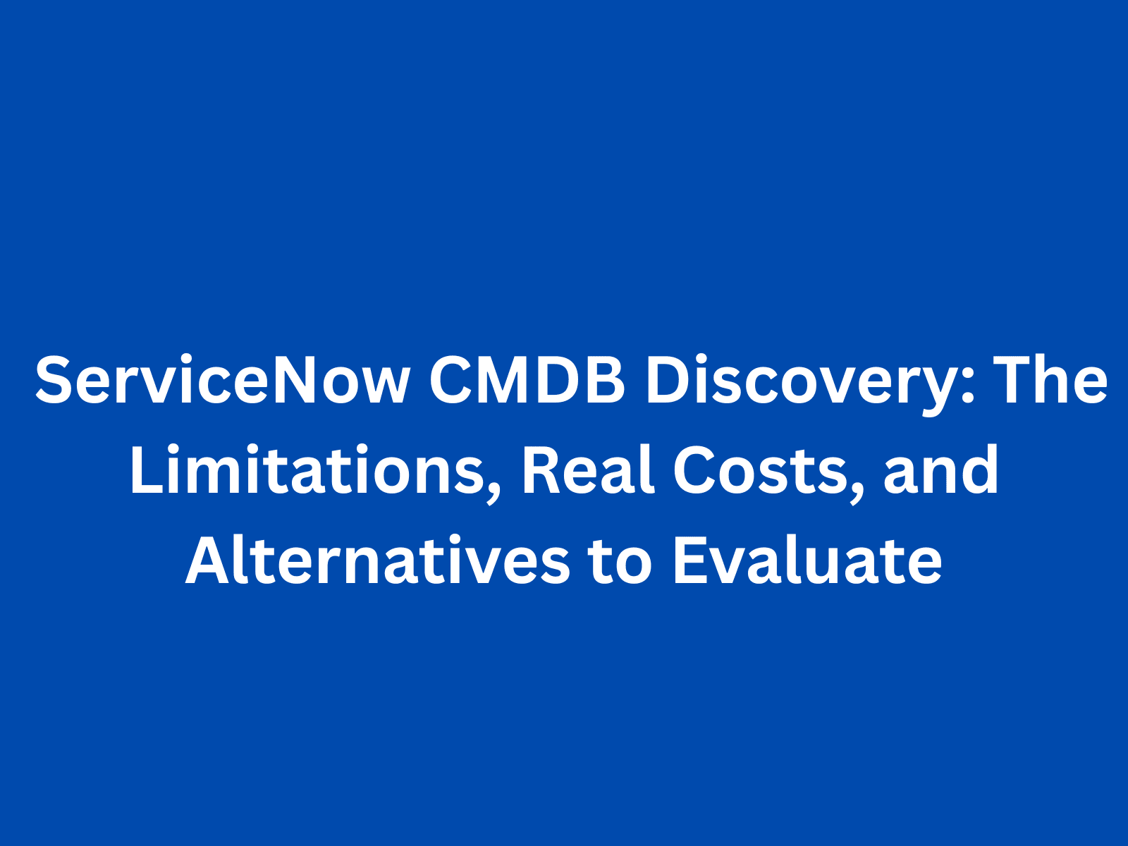 ServiceNow CMDB Discovery: The Limitations, Real Costs, and Alternatives to Evaluate
