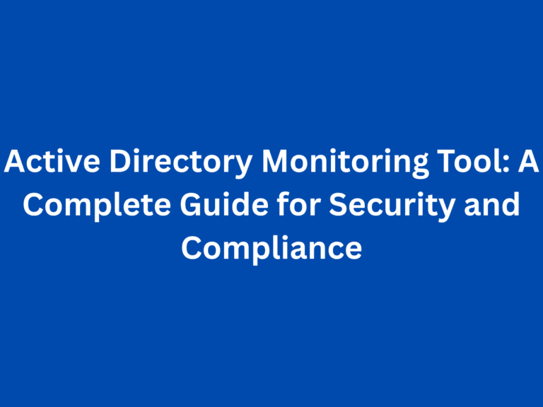 Active Directory Monitoring Tool: A Complete Guide for Security and Compliance