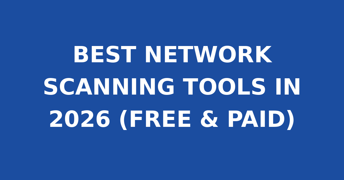 BEST NETWORK SCANNING TOOLS IN 2026 (FREE & PAID)