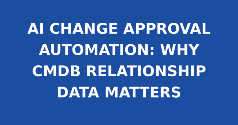 AI CHANGE APPROVAL AUTOMATION: WHY CMDB RELATIONSHIP DATA MATTERS