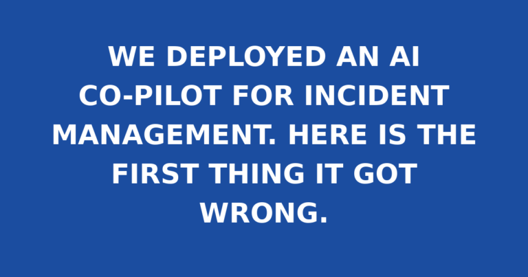 WE DEPLOYED AN AI CO-PILOT FOR INCIDENT MANAGEMENT. HERE IS THE FIRST THING IT GOT WRONG.