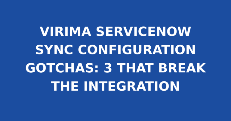 VIRIMA SERVICENOW SYNC CONFIGURATION GOTCHAS: 3 THAT BREAK THE INTEGRATION