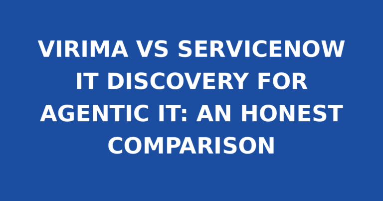 VIRIMA VS SERVICENOW IT DISCOVERY FOR AGENTIC IT: AN HONEST COMPARISON