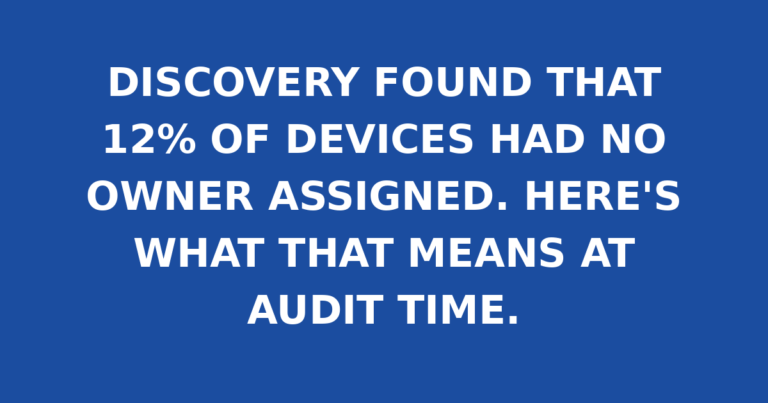 DISCOVERY FOUND THAT 12% OF DEVICES HAD NO OWNER ASSIGNED. HERE'S WHAT THAT MEANS AT AUDIT TIME.