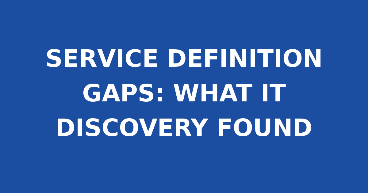 SERVICE DEFINITION GAPS: WHAT IT DISCOVERY FOUND