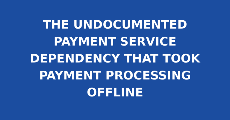 THE UNDOCUMENTED PAYMENT SERVICE DEPENDENCY THAT TOOK PAYMENT PROCESSING OFFLINE