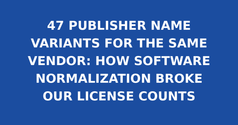 47 PUBLISHER NAME VARIANTS FOR THE SAME VENDOR: HOW SOFTWARE NORMALIZATION BROKE OUR LICENSE COUNTS