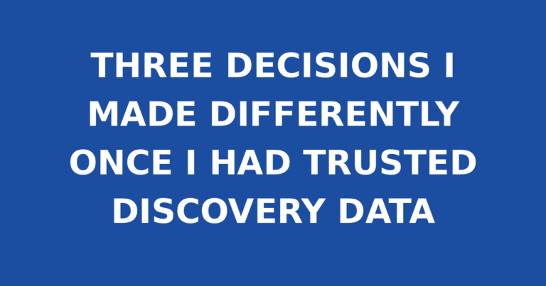 THREE DECISIONS I MADE DIFFERENTLY ONCE I HAD TRUSTED DISCOVERY DATA