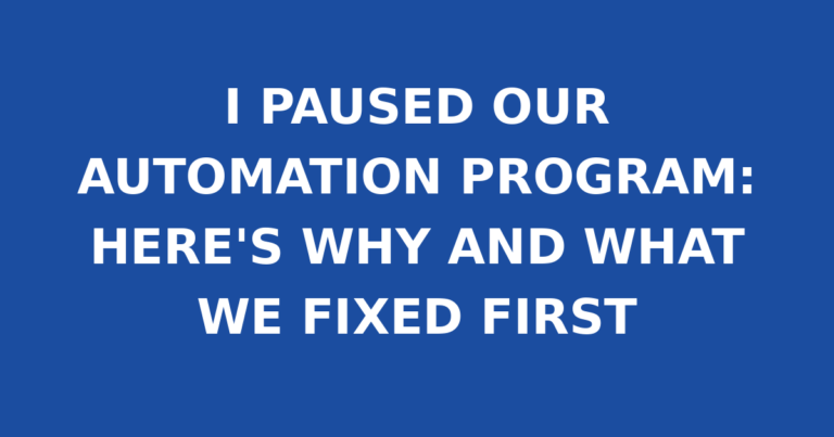 I PAUSED OUR AUTOMATION PROGRAM: HERE'S WHY AND WHAT WE FIXED FIRST