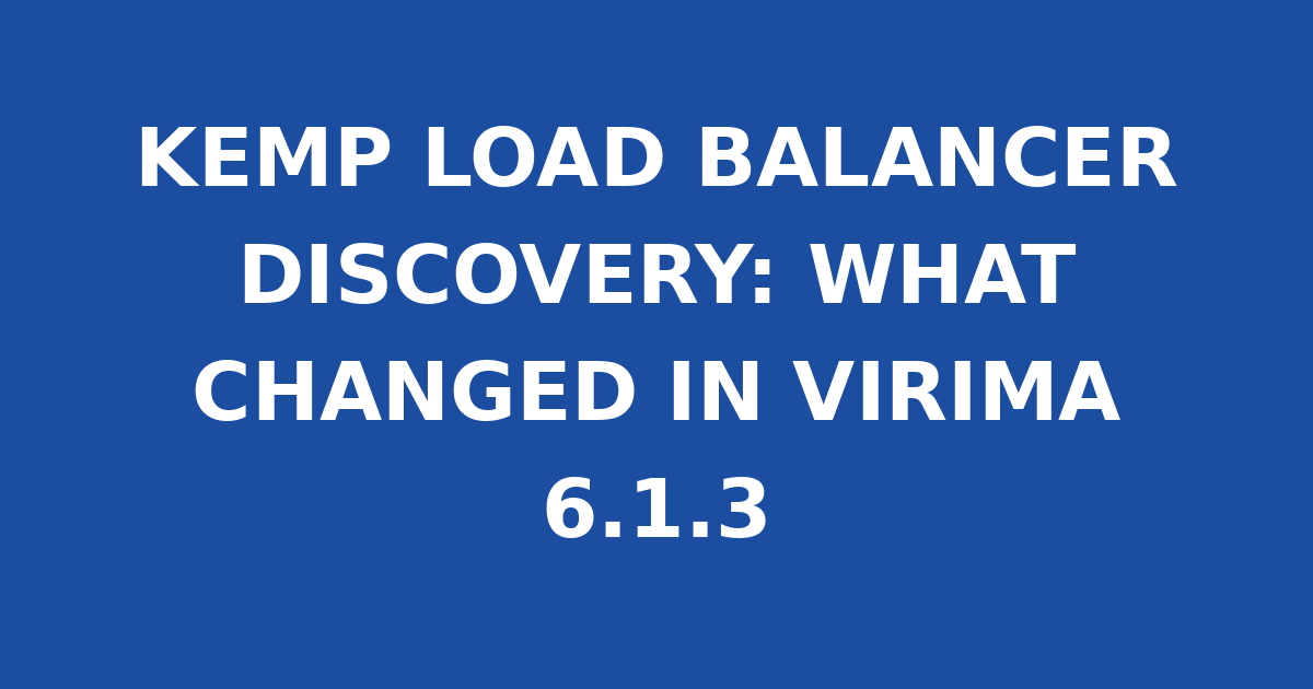 KEMP LOAD BALANCER DISCOVERY: WHAT CHANGED IN VIRIMA 6.1.3