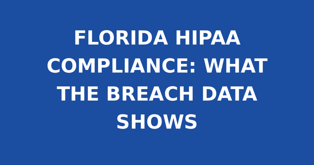 FLORIDA HIPAA COMPLIANCE: WHAT THE BREACH DATA SHOWS