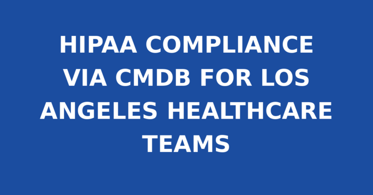 HIPAA COMPLIANCE VIA CMDB FOR LOS ANGELES HEALTHCARE TEAMS