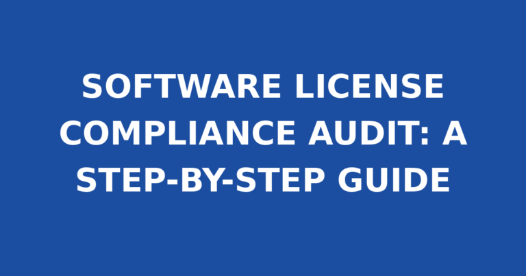 SOFTWARE LICENSE COMPLIANCE AUDIT: A STEP-BY-STEP GUIDE