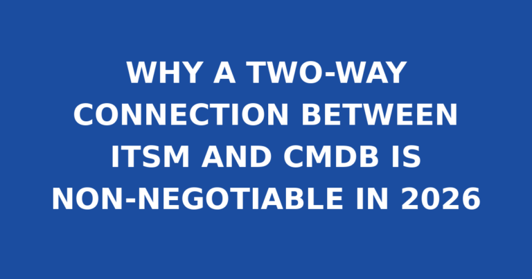 WHY A TWO-WAY CONNECTION BETWEEN ITSM AND CMDB IS NON-NEGOTIABLE IN 2026