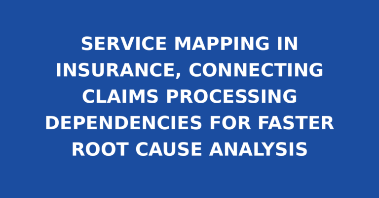 SERVICE MAPPING IN INSURANCE, CONNECTING CLAIMS PROCESSING DEPENDENCIES FOR FASTER ROOT CAUSE ANALYSIS